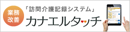 「訪問介護記録システム」カナエルタッチ