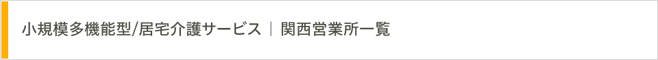 小規模多機能型/居宅介護サービス 関西営業所一覧